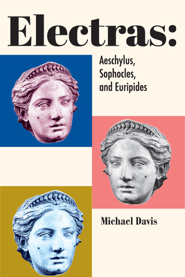 Electras: Aeschylus, Sophocles, and Euripides - Michael Davis
