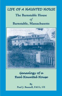 Coperta cărții 'Life of a Haunted House. the Barnstable House of Barnstable, Massachusetts. Genealogy of a Real Haunted House - Paul J.'
