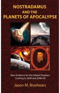 Nostradamus and the Planets of Apocalypse: New Evidence for the Global Disasters Coming in 2040 and 2046 AD - Jason M. Breshears