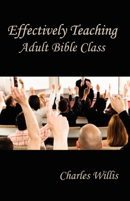 Effectively Teaching Adult Bible Class - Charles Willis
