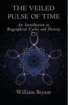 The Veiled Pulse of Time: An Introduction to Biographical Cycles and Destiny - William A. Bryant