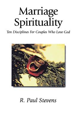 Coperta cărții 'Marriage Spirituality: Ten Disciplines for Couples Who Love God - R. Paul Stevens'