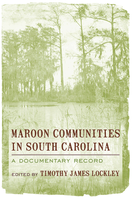 Maroon Communities in South Carolina: A Documentary Record - Timothy James Lockley