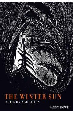 Poza produsului The Winter Sun: Notes on a Vocation - Fanny Howe