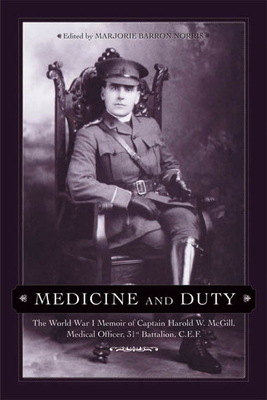 Medicine and Duty: The World War I Memoir of Captain Harold W. McGill, Medical Officer, 31st Battalion C.E.F. - Marjorie Barron N.