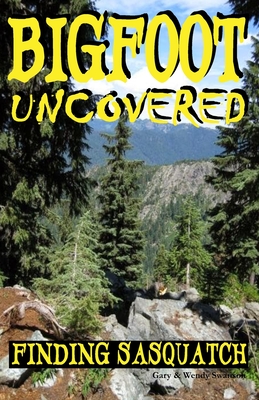 Bigfoot Uncovered: Finding Sasquatch - Wendy Swanson