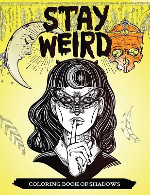 Stay Weird Coloring Book of Shadows: Women in Black Magic Theme, Power of Spells Relaxation Coloring Book for Adults - V. Art