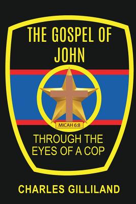 The Gospel of John Through the Eyes of a Cop - Charles Gilliland