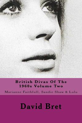 British Divas Of The 1960s Volume Two: Marianne Faithfull, Sandie Shaw & Lulu - David Bret