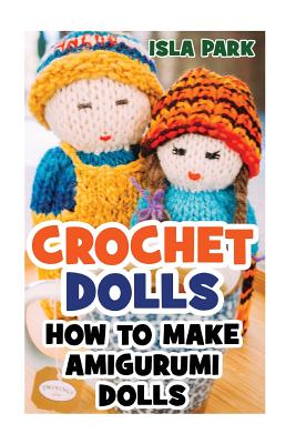 Crochet Dolls: How To Make Amigurumi Dolls - Isla Park