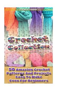 Poza produsului Crochet Collection: 50 Amazing Crochet Patterns And Projects Easy To Make Even F: (Tunisian Crochet, Quick Crochet, Hats And Scarves, Croc - Carol O'connor