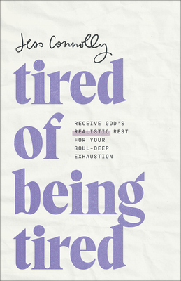Tired of Being Tired: Receive God's Realistic Rest for Your Soul-Deep Exhaustion - Jess Connolly