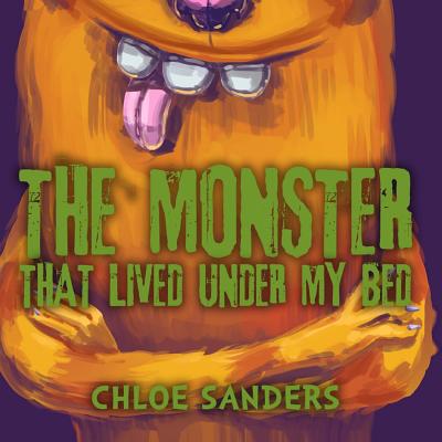 The Monster That Lived Under My Bed: (Children's book about a Boy and a Cute Monster, Picture Books, Preschool Books, Ages 3-5, Baby Books, Kids Books - Chloe Sanders