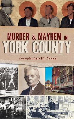 Murder & Mayhem in York County - Joseph David Cress