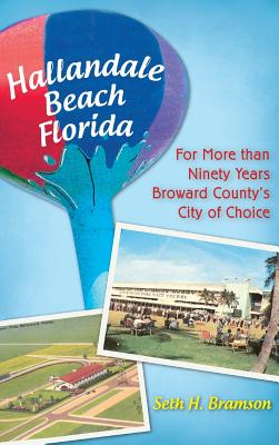 Hallandale Beach Florida: For More Than Ninety Years Broward County's City of Choice - Seth H. Bramson