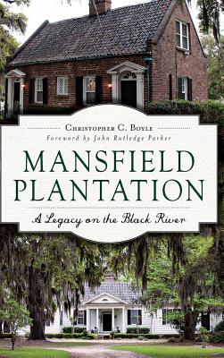 Mansfield Plantation: A Legacy on the Black River - Christopher Boyle