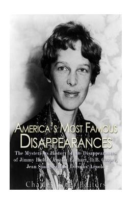America's Most Famous Disappearances: The Mysterious History of the Disappearances of Jimmy Hoffa, Amelia Earhart, D.B. Cooper, Jean Spangler, and Dor - Charles River