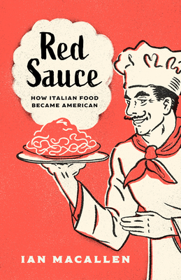 Red Sauce: How Italian Food Became American - Ian Macallen
