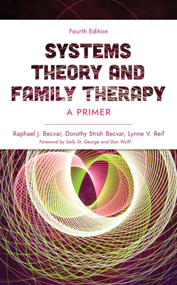Systems Theory and Family Therapy: A Primer, Fourth Edition - Raphael J. Becvar