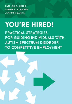 You're Hired!: Practical Strategies for Guiding Individuals with Autism Spectrum Disorder to Competitive Employment - Patricia S. Arter