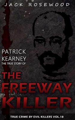 Patrick Kearney: The True Story of The Freeway Killer: Historical Serial Killers and Murderers - Jack Rosewood