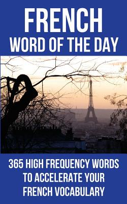 French Word of the Day: 365 High Frequency Words to Accelerate Your French Vocabulary - Word Of The Day