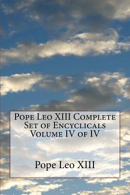 Pope Leo XIII Complete Set of Encyclicals Volume IV of IV - Pope Leo Xiii