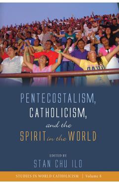 Coperta cărții 'Pentecostalism, Catholicism, and the Spirit in the World - Stan Chu Ilo'