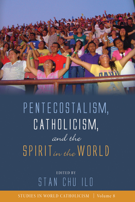 Coperta cărții 'Pentecostalism, Catholicism, and the Spirit in the World - Stan Chu Ilo'
