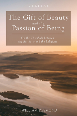 The Gift of Beauty and the Passion of Being - William Desmond