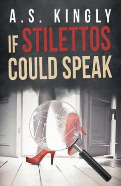 Coperta cărții 'If Stilettos Could Speak - A. S. Kingly'