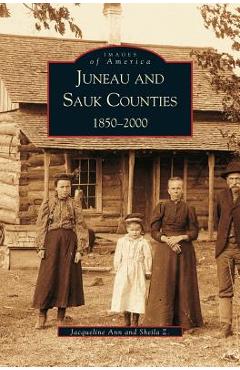 Coperta cărții 'Juneau and Sauk Counties: 1850-2000 - Jacqueline Ann'