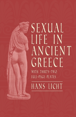 Sexual Life in Ancient Greece - With Thirty-Two Full-Page Plates - Hans Licht