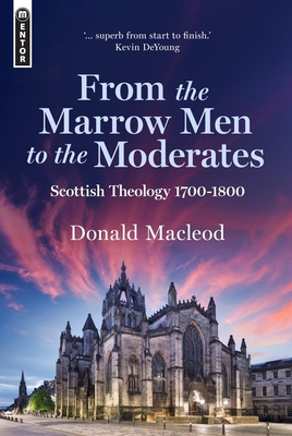 From the Marrow Men to the Moderates: Scottish Theology, 1700-1800 - Donald Macleod