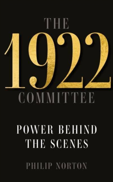 The 1922 Committee: Power Behind the Scenes - Philip Norton