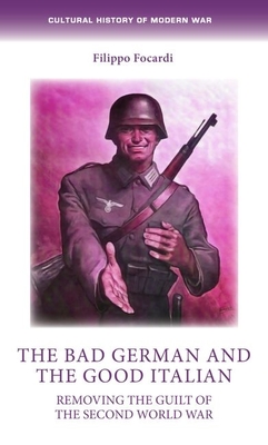 The Bad German and the Good Italian: Removing the Guilt of the Second World War - Paul Barnaby