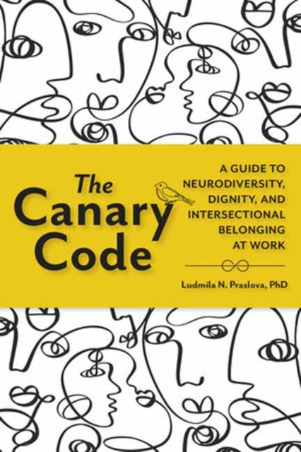 The Canary Code: A Guide to Neurodiversity, Dignity, and Intersectional Belonging at Work - Ludmila N. Praslova