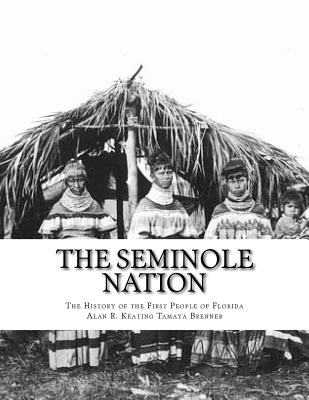 The Seminole Nation: The History of the First People of Florida - Tamaya Brenner