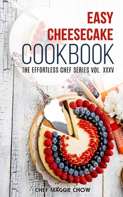 Easy Cheesecake Cookbook - Chef Maggie Chow