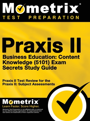 Praxis II Business Education: Content Knowledge (5101) Exam Secrets: Praxis II Test Review for the Praxis II: Subject Assessments - Mometrix Teacher Certification Test Te