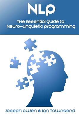 Nlp: The Essential Guide to Neuro-Linguistic Programming: The Essential Guide to Neuro-Linguistic Programming - Ian Townsend