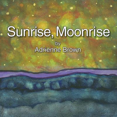 Sunrise, Moonrise - Adrienne Marie Brown
