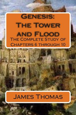 Genesis: The Tower and Flood: The Complete Study of Chapters 6 through 10 - James E. Thomas