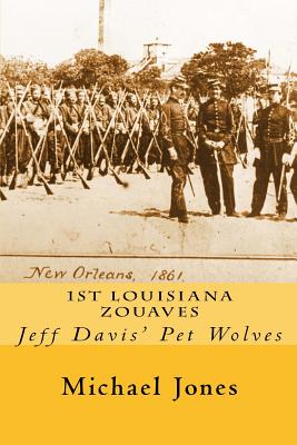 1st Louisiana Zouaves: Jeff Davis' Pet Wolves - Michael Dan Jones
