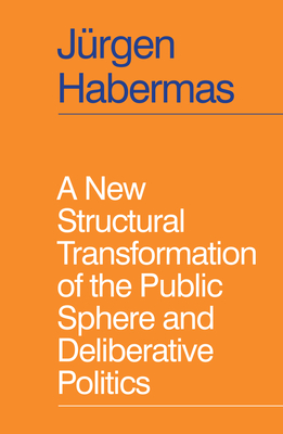 A New Structural Transformation of the Public Sphere and Deliberative Politics - Jürgen Habermas