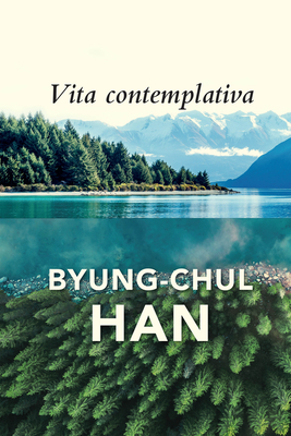 Vita Contemplativa: In Praise of Inactivity - Byung-chul Han