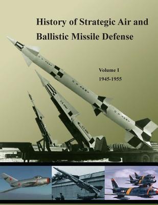 History of Strategic Air and Ballistic Missile Defense: Volume I 1945-1955 - United States Army