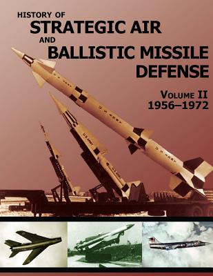History of Strategic Air and Ballistic Missile Defense: Volume II 1956-1972 - United States Army