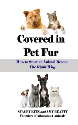 Covered in Pet Fur: How to start an animal rescue - Amy E. Beatty