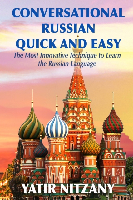 Conversational Russian Quick and Easy: The Most Innovative Technique to Learn the Russian Language - Yatir Nitzany